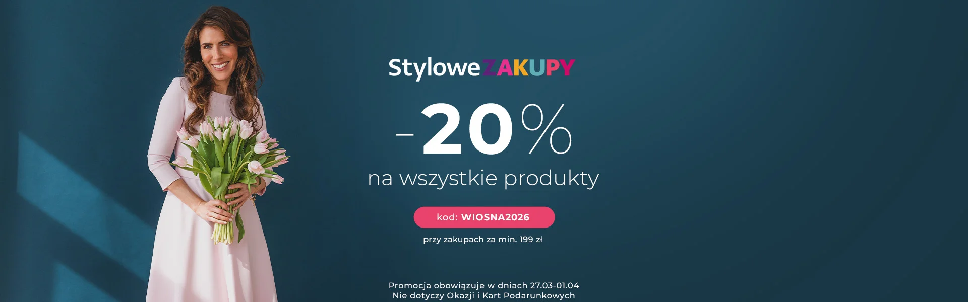 Stylowe Zakupy -20% na WSZYSTKIE PRODUKTY kod: WIOSNA2026 przy zakupach za min. 199 zł Promocja nie dotyczy Okazji i Kart Podarunkowych